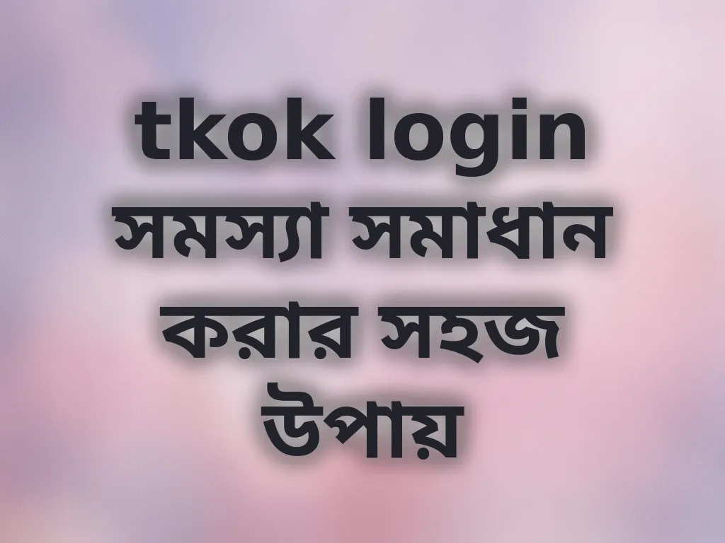 tkok login সমস্যা সমাধান করার সহজ উপায়
